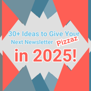 30+ Ideas to Give Your Newsletter Pizzaz in 2025 - Bild a Better Business